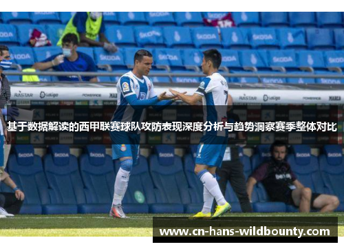 基于数据解读的西甲联赛球队攻防表现深度分析与趋势洞察赛季整体对比