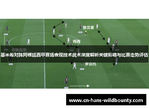 基米希对阵阿根廷西甲赛场表现技术战术深度解析关键影响与比赛走势评估